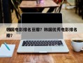 韩国电影排名豆瓣？韩国优秀电影排名
 豆瓣？