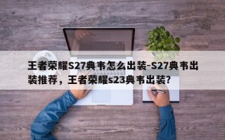 王者荣耀S27典韦怎么出装-S27典韦出装推荐，王者荣耀s23典韦出装？
