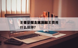 王者荣耀女儿国国王费用
一览，女儿国王配什么伙伴？