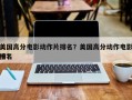 美国高分电影动作片排名？美国高分动作电影排名
榜？