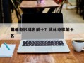 前十
武林电影排名前十？武林电影前十
排名
？