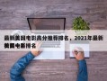 最新美国电影高分推荐排名，2021年最新美国电影排名
榜前十名