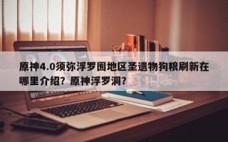 原神4.0须弥浮罗囿地区圣遗物狗粮刷新在哪里介绍？原神浮罗洞？