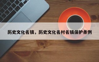 历史文化名镇，历史文化名村名镇保护条例