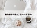 台湾前十
恶作剧电影排名，台湾改编电影？