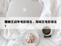 前十
海贼王战争电影排名，海贼王电影排名
？