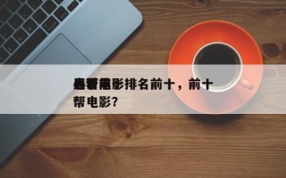 当下前十
黑帮电影排名前十，前十
必看黑帮电影？