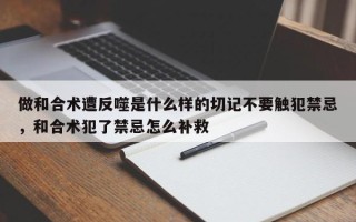 做和合术遭反噬是什么样的切记不要触犯禁忌，和合术犯了禁忌怎么补救