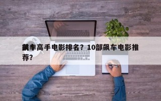 前十
飙车高手电影排名？10部飙车电影推荐？