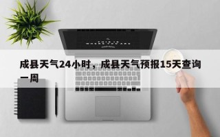 成县天气24小时，成县天气预报15天查询一周