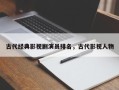 古代经典影视剧演员排名，古代影视人物