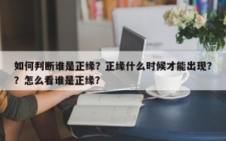 如何判断谁是正缘？正缘什么时候才能出现？？怎么看谁是正缘？