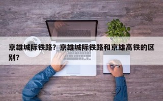京雄城际铁路？京雄城际铁路和京雄高铁的区别？