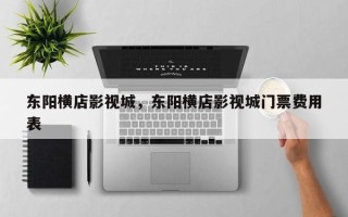 东阳横店影视城，东阳横店影视城门票费用
表