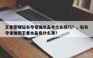 王者荣耀钻石夺宝抽水晶有什么技巧？，钻石夺宝抽到王者水晶有什么用？
