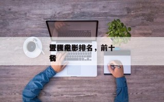 近代前十
警匪电影排名，前十
警匪电影排名
榜