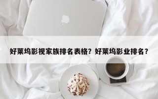 好莱坞影视家族排名表格？好莱坞影业排名？