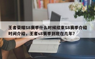 王者荣耀S8赛季什么时候结束S8赛季介绍时间介绍，王者s8赛季到现在几年？