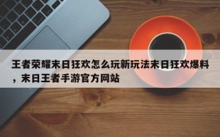 王者荣耀末日狂欢怎么玩新玩法末日狂欢爆料，末日王者手游官方网站

