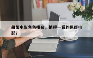 前十
黑帮电影角色排名，值得一看的黑帮电影？