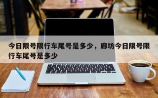 今日限号限行车尾号是多少，廊坊今日限号限行车尾号是多少