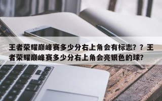 王者荣耀巅峰赛多少分右上角会有标志？？王者荣耀巅峰赛多少分右上角会亮银色的球？