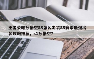 王者荣耀孙悟空S8怎么出装S8赛季最强出装攻略推荐，s1孙悟空？