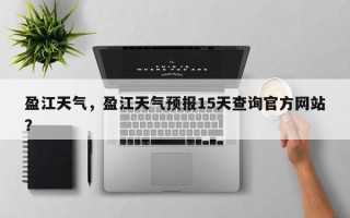盈江天气，盈江天气预报15天查询官方网站
？