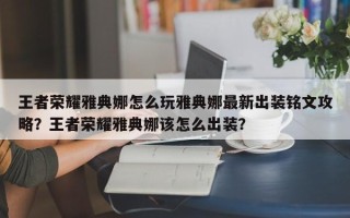 王者荣耀雅典娜怎么玩雅典娜最新出装铭文攻略？王者荣耀雅典娜该怎么出装？
