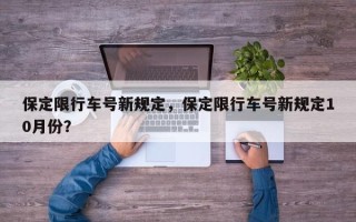 保定限行车号新规定，保定限行车号新规定10月份？