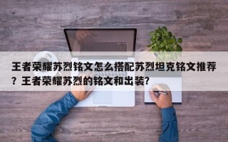王者荣耀苏烈铭文怎么搭配苏烈坦克铭文推荐？王者荣耀苏烈的铭文和出装？