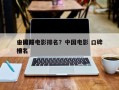 中国前十
口碑好电影排名？中国电影 口碑排名
榜？
