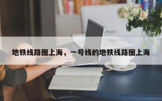 地铁线路图上海，一号线的地铁线路图上海
