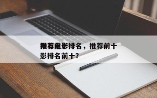 推荐前十
陨石电影排名，推荐前十
陨石电影排名前十？