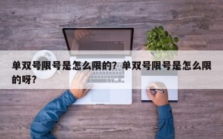 单双号限号是怎么限的？单双号限号是怎么限的呀？