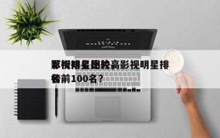 影视明星比较高
军衔排名图片，影视明星排名
榜前100名？