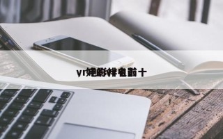 vr电影排名前十
，好的vr电影