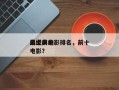 史上前十
最经典电影排名，前十
最经典的电影？