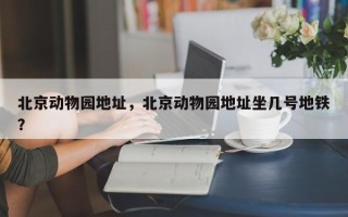 北京动物园地址，北京动物园地址坐几号地铁？