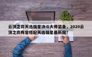 云顶之弈天选福星决斗大师装备，2020云顶之弈阵容搭配天选福星最新图？