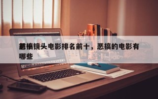 前十
恶搞镜头电影排名前十，恶搞的电影有哪些