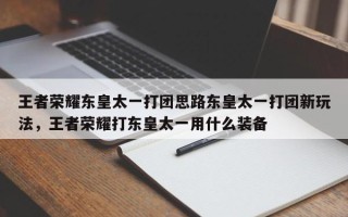 王者荣耀东皇太一打团思路东皇太一打团新玩法，王者荣耀打东皇太一用什么装备