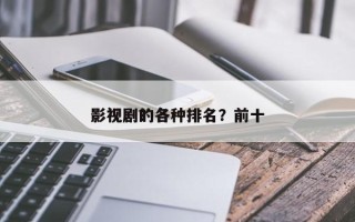 影视剧的各种排名？前十
影视剧？