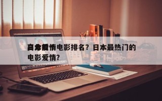 日本前十
高分爱情电影排名？日本最热门的电影爱情？