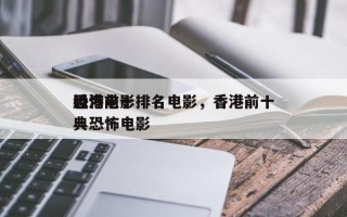 香港前十
恐怖电影排名电影，香港前十
经典恐怖电影
