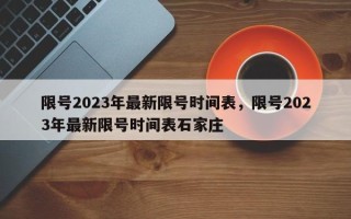 限号2023年最新限号时间表，限号2023年最新限号时间表石家庄