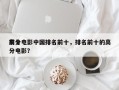 前十
高分电影中国排名前十，排名前十的高分电影？