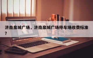 济南泉城广场，济南泉城广场停车场收费标准？