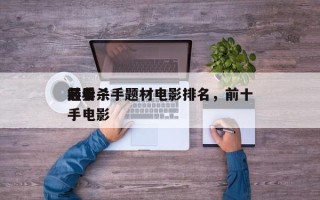前十
经典杀手题材电影排名，前十
必看杀手电影