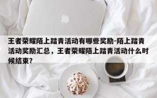 王者荣耀陌上踏青活动有哪些奖励-陌上踏青活动奖励汇总，王者荣耀陌上踏青活动什么时候结束？